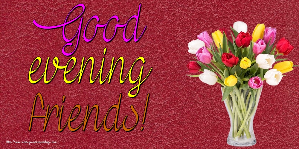 Greetings Cards for Good evening - Good evening friends! - messageswishesgreetings.com